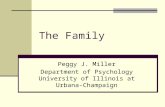 The Family Peggy J. Miller Department of Psychology University of Illinois at Urbana-Champaign.