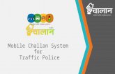 Mobile Challan System for Traffic Police. About mChallan system is a palm top based application mainly device for Traffic Police Application can be accessed.