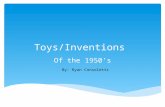 Toys/Inventions Of the 1950’s By: Ryan Consoletti.