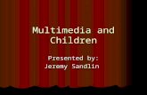 Multimedia and Children Presented by: Jeremy Sandlin.