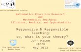1 Responsive & Responsible Teaching: so, what is your theory? Mathematics Education Research and Mathematics Teaching: Illusions, Reality, and Opportunities.