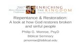 Repentance & Restoration: A look at how God restores broken and sinful people Philip G. Monroe, PsyD Biblical Seminary pmonroe@biblical.edu.
