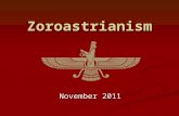 Zoroastrianism November 2011. Zoroastrianism Zoroastrianism is an ancient religion which was once widespread in what is now Iran, Pakistan, India, and.