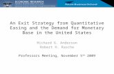 An Exit Strategy from Quantitative Easing and the Demand for Monetary Base in the United States Richard G. Anderson Robert H. Rasche Professors Meeting,