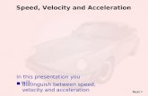 Distinguish between speed, velocity and acceleration Speed, Velocity and Acceleration In this presentation you will: Next >