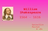 William Shakespeare 1564 - 1616 Gainullin Ruslan 8 «B»