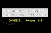 The Power Of God To Save Rom. 1:16-17 CONTEXT: Romans 1-8.