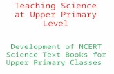 Teaching Science at Upper Primary Level Development of NCERT Science Text Books for Upper Primary Classes.