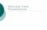 Delirium Case Presentation. Case  93 ♂  PC 4/7 Confusion, agitation + general deterioration 3/7 poor urine output.