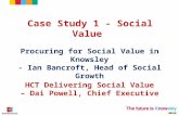 Case Study 1 - Social Value HCT Delivering Social Value – Dai Powell, Chief Executive Procuring for Social Value in Knowsley - Ian Bancroft, Head of Social.
