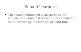 Renal Clearance The renal clearance of a substance is the volume of plasma that is completely cleared of the substance by the kidneys per unit time.