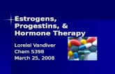 Estrogens, Progestins, & Hormone Therapy Lorelei Vandiver Chem 5398 March 25, 2008.