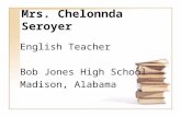 Mrs. Chelonnda Seroyer English Teacher Bob Jones High School Madison, Alabama.