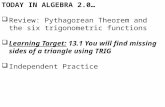 TODAY IN ALGEBRA 2.0…  Review: Pythagorean Theorem and the six trigonometric functions  Learning Target: 13.1 You will find missing sides of a triangle.