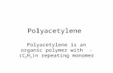 Polyacetylene Polyacetylene is an organic polymer with -( C 2 H 2 )n repeating monomer.