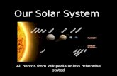 Our Solar System All photos from Wikipedia unless otherwise stated.