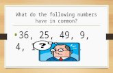 What do the following numbers have in common? 36, 25, 49, 9, 4, 16, 64, 81.