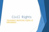 Civil Rights “Government protected rights of individuals”