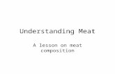 Understanding Meat A lesson on meat composition. Composition Muscle tissue of domestic animals –75% water –20% protein –5% fat –Protein is an important.