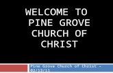 WELCOME TO PINE GROVE CHURCH OF CHRIST Pine Grove Church of Christ – 02/13/11.