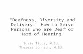 “Deafness, Diversity and Delivery: How to Serve Persons who are Deaf or Hard of Hearing” Susie Tiggs, M.Ed. Theresa Johnson, M.Ed.