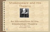 Shakespeare and His Theatre An Introduction to the Elizabethan Theatre By G. Maxwell September, 2002.