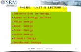 PH 0101 Unit-5 Lecture -11 PH0101 UNIT-5 LECTURE 1 Introduction to Energy Types of Energy Sources Solar Energy Wind Energy Tidal Energy Hydro Energy Biomass.