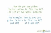 How do you use prime factorization to find the GCF or LCM of two whole numbers? For example, how do you use prime factors to find the GCF and LCM of 8.