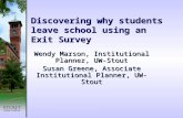 Discovering why students leave school using an Exit Survey Wendy Marson, Institutional Planner, UW-Stout Susan Greene, Associate Institutional Planner,