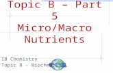Topic B – Part 5 Micro/Macro Nutrients IB Chemistry Topic B – Biochem.