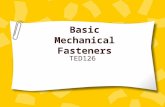 Basic Mechanical Fasteners TED126. mechanical fastenersChoosing The choice of a fastener is dependent –on the design requirements and the –environment