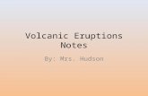 Volcanic Eruptions Notes By: Mrs. Hudson. Objectives: Distinguish between non-explosive and explosive volcanic eruptions. Identify the features of a volcano.