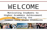 Motivating Students to Higher Academic Achievement by meeting the Common Core State Standards WELCOME.