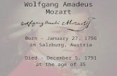 Wolfgang Amadeus Mozart Born - January 27, 1756 in Salzburg, Austria Died - December 5, 1791 at the age of 35.