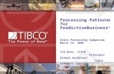 Processing Patterns for PredictiveBusiness TM Event Processing Symposium March 14, 2006 Tim Bass, CISSP Principal Global Architect TIBCO Software Inc.