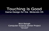 Touching is Good Game Design for the Nintendo DS Nick Balogh Computer Science Senior Project Union College Prof. Burns.