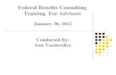 Federal Benefits Consulting Training For Advisors January 30, 2012 Conducted By: Ann Vanderslice.