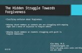 The Hidden Struggle Towards Forgiveness Clarifying confusion about forgiveness. Helping church members or students who are struggling with ongoing anger.