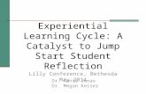 Experiential Learning Cycle: A Catalyst to Jump Start Student Reflection Lilly Conference, Bethesda May 2014 Dr. Annie Jonas Dr. Megan Keiser.