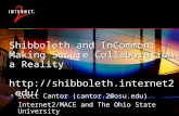 Shibboleth and InCommon: Making Secure Collaboration a Reality  Scott Cantor (cantor.2@osu.edu) Internet2/MACE and The.
