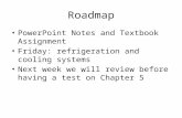 Roadmap PowerPoint Notes and Textbook Assignment Friday: refrigeration and cooling systems Next week we will review before having a test on Chapter 5.
