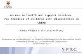Access to health and support services for families of children with disabilities in China Karen R Fisher and Xiaoyuan Shang Symposium on the World Report.