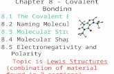 Chapter 8 – Covalent Bonding 8.1The Covalent Bond 8.2 Naming Molecules 8.3Molecular Structures 8.4Molecular Shape 8.5Electronegativity and Polarity Topic.