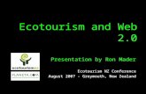 Ecotourism and Web 2.0 Presentation by Ron Mader Ecotourism NZ Conference August 2007 - Greymouth, New Zealand Presentation by Ron Mader Ecotourism NZ.