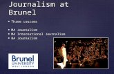 Three courses  MA Journalism  MA International Journalism  BA Journalism Journalism at Brunel.