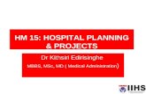 HM 15: HOSPITAL PLANNING & PROJECTS Dr Kithsiri Edirisinghe MBBS, MSc, MD ( Medical Administration )