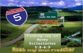 Finding Joy in Money Ecclesiastes 5:8-6:9. A Chiastic Outline 1. Wealth never satisfies. 2. It’s hard to enjoy wealth. 3. God gives us life, work, and.