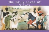 The Daily Lives of Slaves. Forms of Resistance Violence Feigning Illness Breaking Tools Injuring Livestock Poisoning Master’s Food Burning Barns Running.