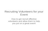 Recruiting Volunteers for your Event How to get recruit effective volunteers and allow them to help you put on a great event!