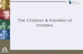 The Children & Families of Inmates. The Incarcerated Parents According to the Center for Children of Incarcerated Parents –In 2004, there were more than.